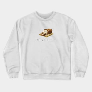 let's get this bread Crewneck Sweatshirt